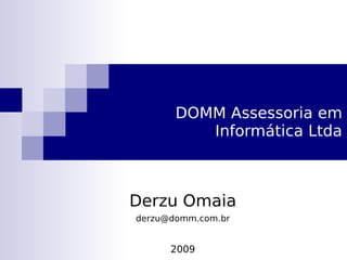 DOMM Assessoria em
          Informática Ltda



Derzu Omaia
derzu@domm.com.br


      2009
 