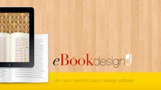 eBookdesign
Um novo caminho para o design editorial
 