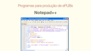 Programas para produção de ePUBs

         Notepad++
 