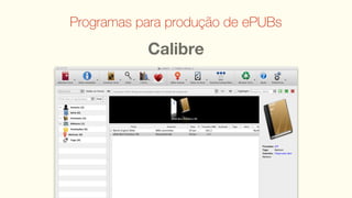 Programas para produção de ePUBs

           Calibre
 