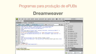 Programas para produção de ePUBs

       Dreamweaver
 