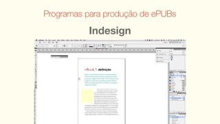 Programas para produção de ePUBs

          Indesign
 