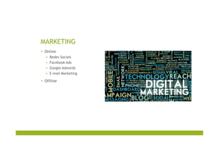 MARKETING
▪  Online
▪  Redes Sociais
▪  Facebook Ads
▪  Google Adwords
▪  E-mail Marketing
▪  Offline
 