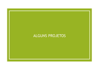 ALGUNS PROJETOS
 