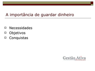 A importância de guardar dinheiro Necessidades Objetivos Conquistas