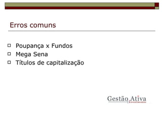 Erros comuns Poupança x Fundos Mega Sena Títulos de capitalização