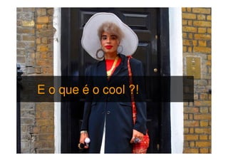 E o que é o cool ?!

 