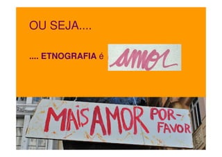 OU SEJA....
.... ETNOGRAFIA é

 