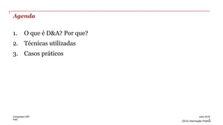PwC
(DC0) Informação Pública
Agenda
1. O que é D&A? Por que?
2. Técnicas utilizadas
3. Casos práticos
3
julho 2016Congresso USP
 