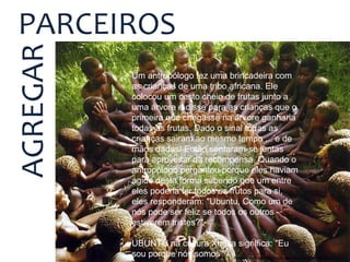 PARCEIROS
AGREGAR      UBUNTU na cultura Xhosa significa: "Eu sou porque nós somos"




                         Fonte: https://www.facebook.com/alessandro.manfredini.31
 