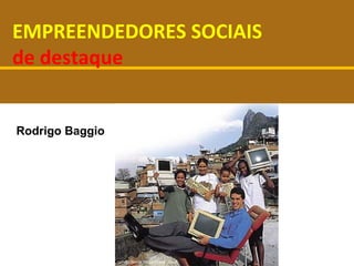 Muhammad Yunus




EMPREENDEDORES SOCIAIS
de destaque
 