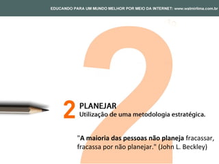 "A maioria das pessoas não planeja fracassar,
fracassa por não planejar." (John L. Beckley)
 