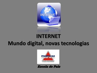 INTERNET Mundo digital, novas tecnologias Escola de Pais 