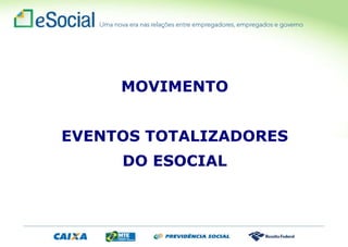 MOVIMENTO
EVENTOS TOTALIZADORES
DO ESOCIAL
 