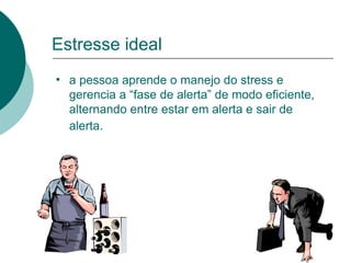 Estresse ideal a pessoa aprende o manejo do stress e gerencia a “fase de alerta” de modo eficiente, alternando entre estar em alerta e sair de alerta.   