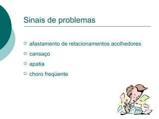 Sinais de problemas afastamento de relacionamentos acolhedores cansaço apatia choro freqüente 