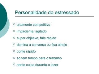 Personalidade do estressado altamente competitivo impaciente, agitado super objetivo, fala rápido domina a conversa ou fica alheio come rápido só tem tempo para o trabalho sente culpa durante o lazer 
