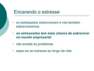 Encarando o estresse os estressados sobreviveram e nós também sobreviveremos os estressados tem mais chance de sobreviver no mundo empresarial não arraste os problemas expor-se ao estresse ao longo da vida 