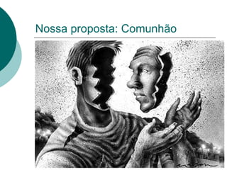 Nossa proposta: Comunhão 