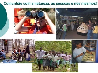 Comunhão com a natureza, as pessoas e nós mesmos! 