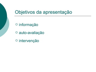 Objetivos da apresentação informação auto-avaliação intervenção 