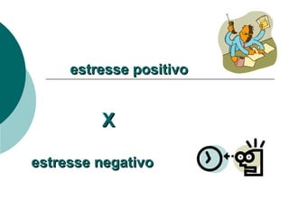   X estresse positivo estresse negativo 