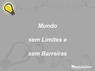 Mundo

sem Limites e

sem Barreiras
 