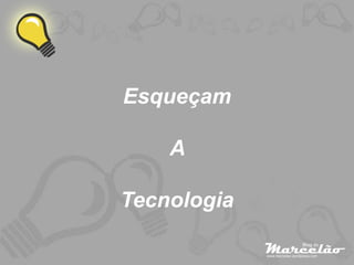 Esqueçam

    A

Tecnologia
 