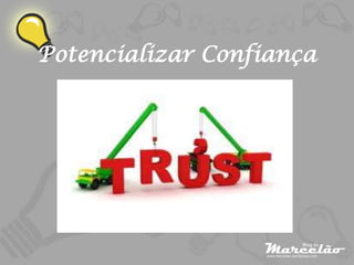 Potencializar Confiança
 
