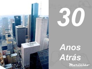 30
Anos
Atrás
 