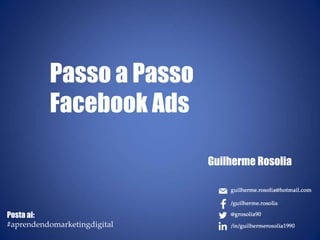 Passo a Passo
Facebook Ads
Guilherme Rosolia
Posta ai:
#aprendendomarketingdigital
 