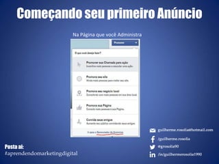 Começando seu primeiro Anúncio
Posta ai:
#aprendendomarketingdigital
Na Página que você Administra
 