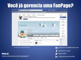 Você já gerencia uma FanPage?
/mediapostemailmarketing
Posta ai:
#aprendendomarketingdigital
 