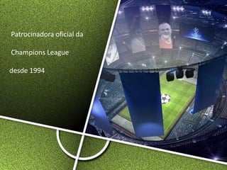 Patrocinadora oficial da
Champions League
desde 1994
 