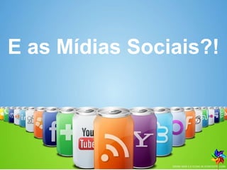 E as Mídias Sociais?! 