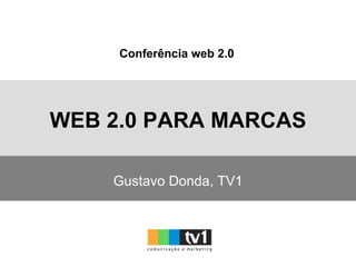 WEB 2.0 PARA MARCAS Gustavo Donda, TV1 Conferência web 2.0 
