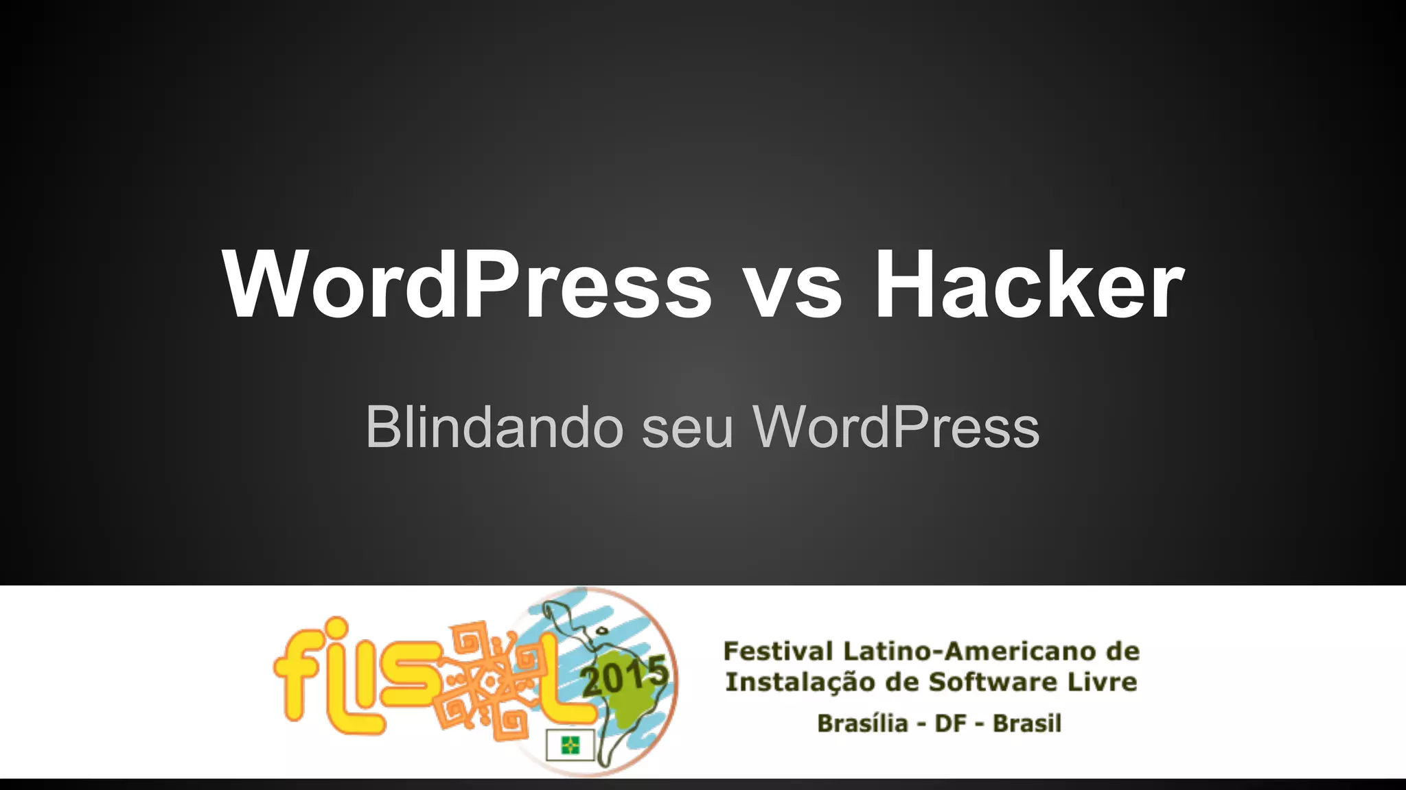 WordPress vs Hacker
Blindando seu WordPress
 