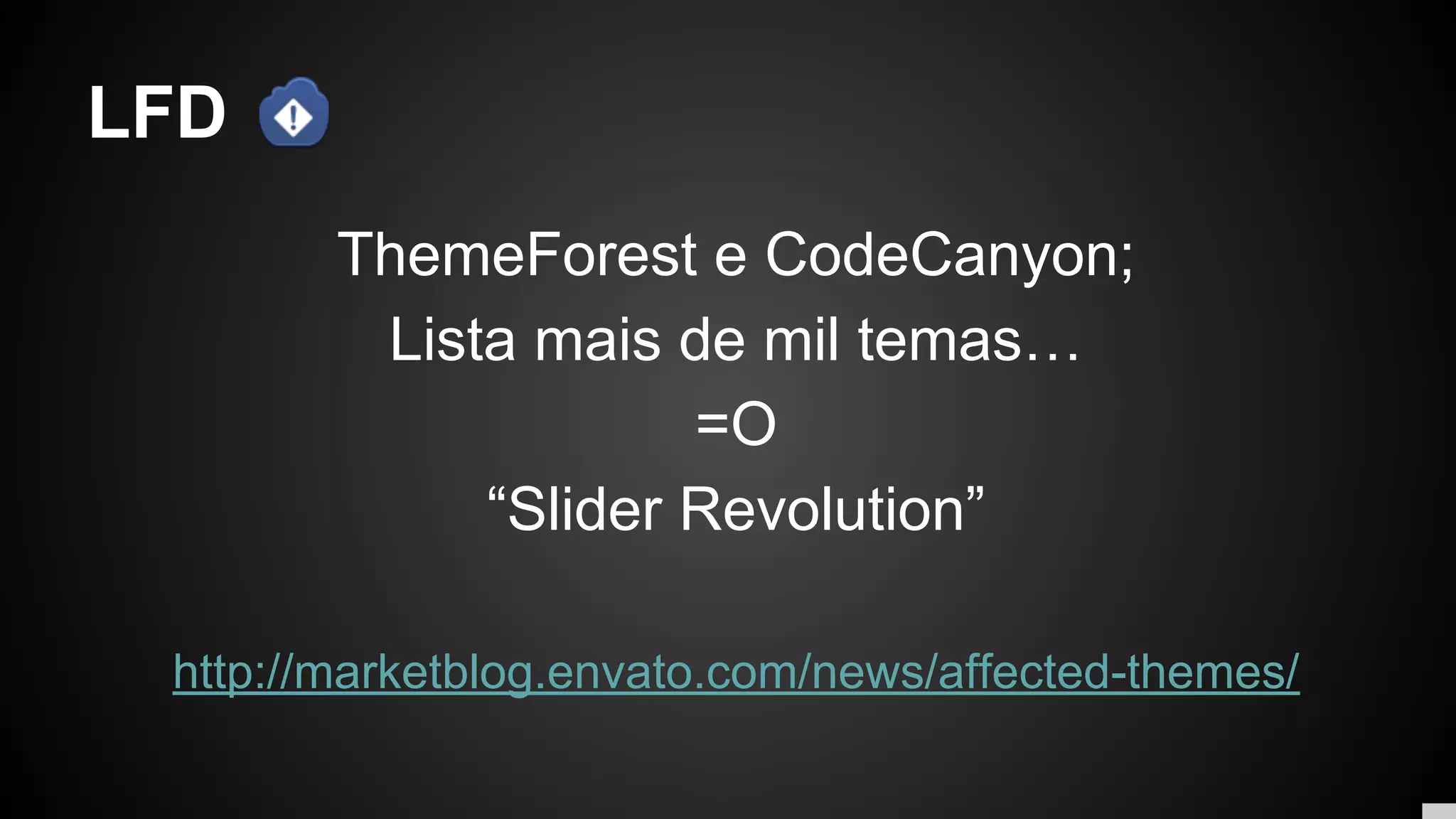 LFD
ThemeForest e CodeCanyon;
Lista mais de mil temas…
=O
“Slider Revolution”
http://marketblog.envato.com/news/affected-themes/
 