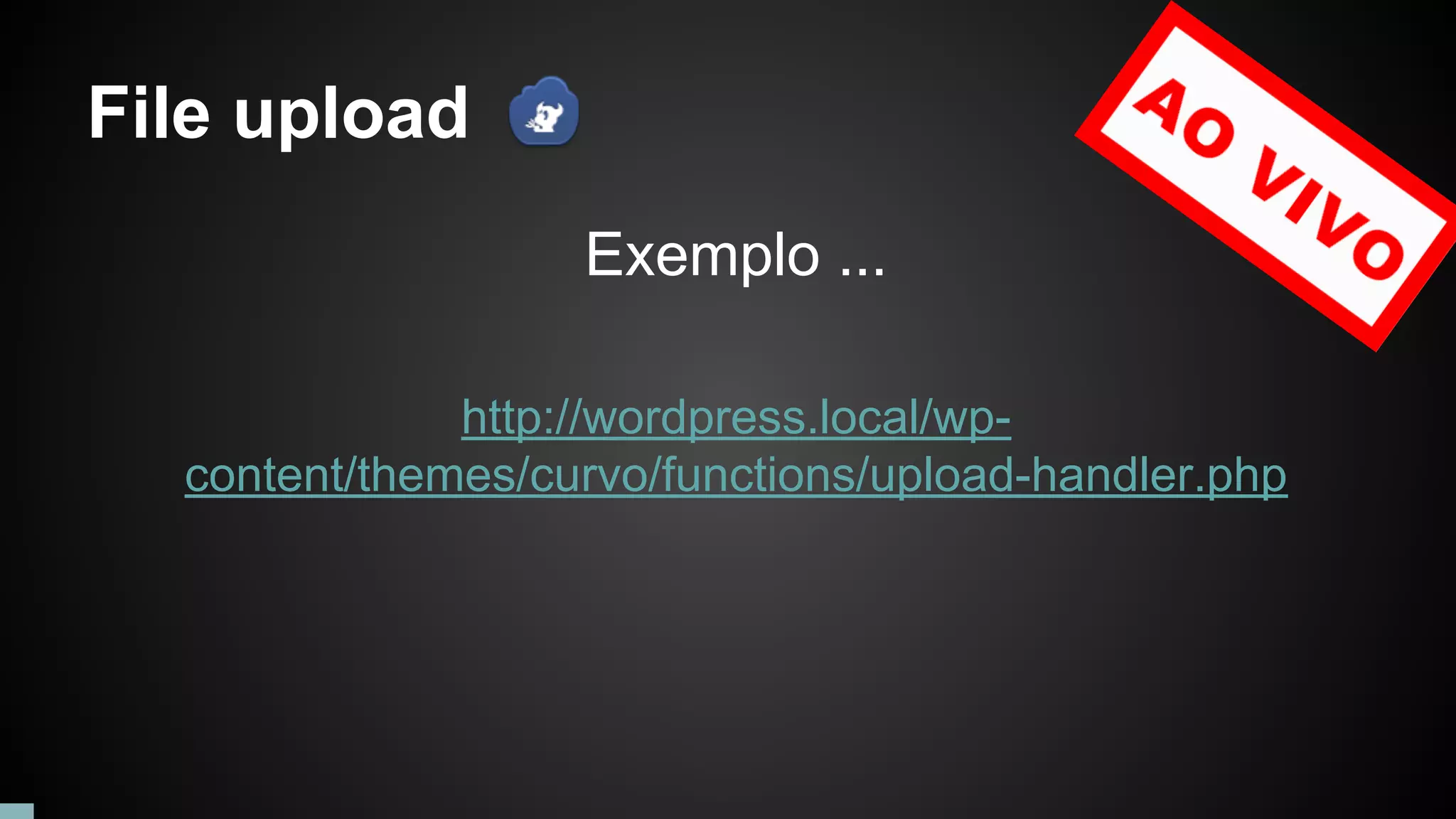 File upload
Exemplo ...
http://wordpress.local/wp-
content/themes/curvo/functions/upload-handler.php
 