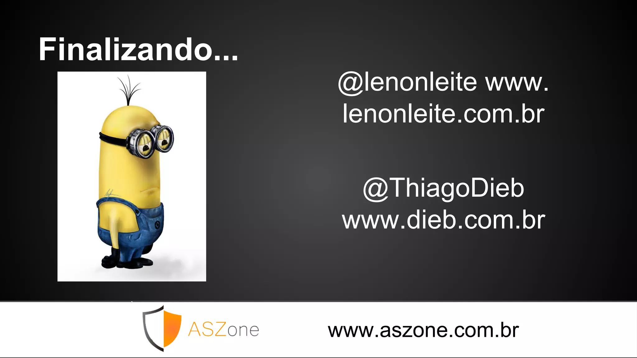 Finalizando...
@lenonleite www.
lenonleite.com.br
@ThiagoDieb
www.dieb.com.br
www.aszone.com.br
 
