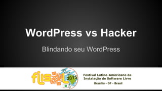 WordPress vs Hacker
Blindando seu WordPress
 