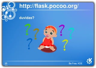 20
/21
Be Free. KDE
http://ﬂask.pocoo.org/
duvidas?
 