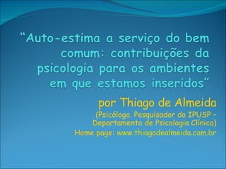 por Thiago de Almeida (Psicólogo. Pesquisador do IPUSP – Departamento de Psicologia Clínica) Home page:  www.thiagodealmeida.com.br 