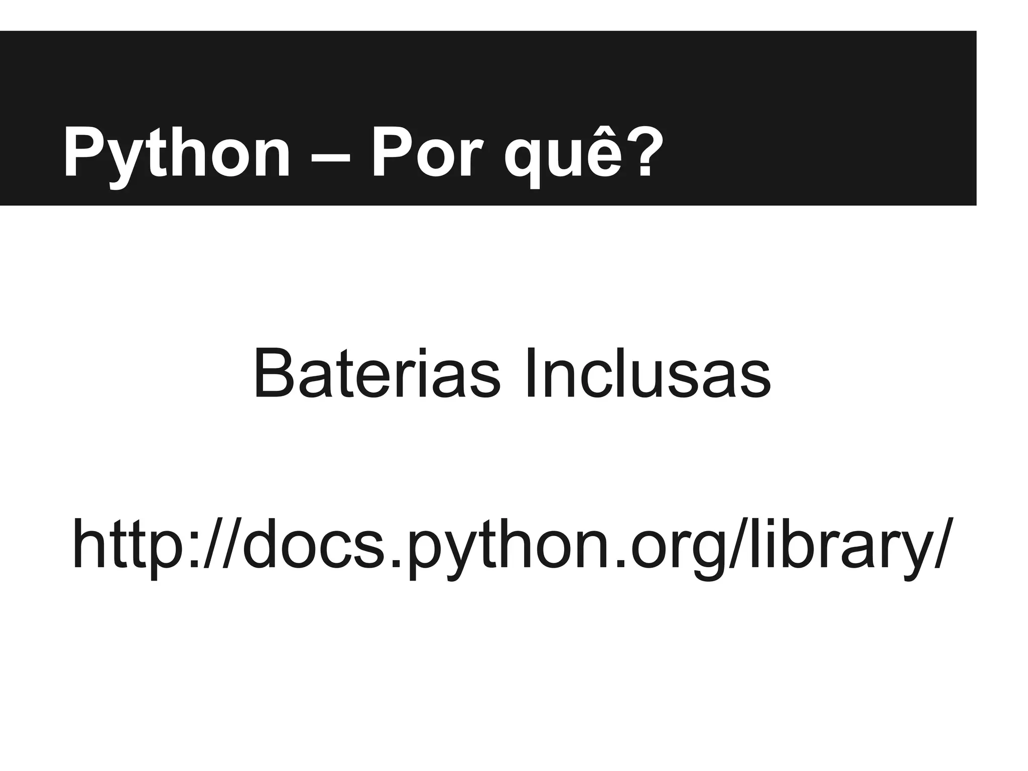 Python – Por quê?


      Baterias Inclusas

http://docs.python.org/library/
 