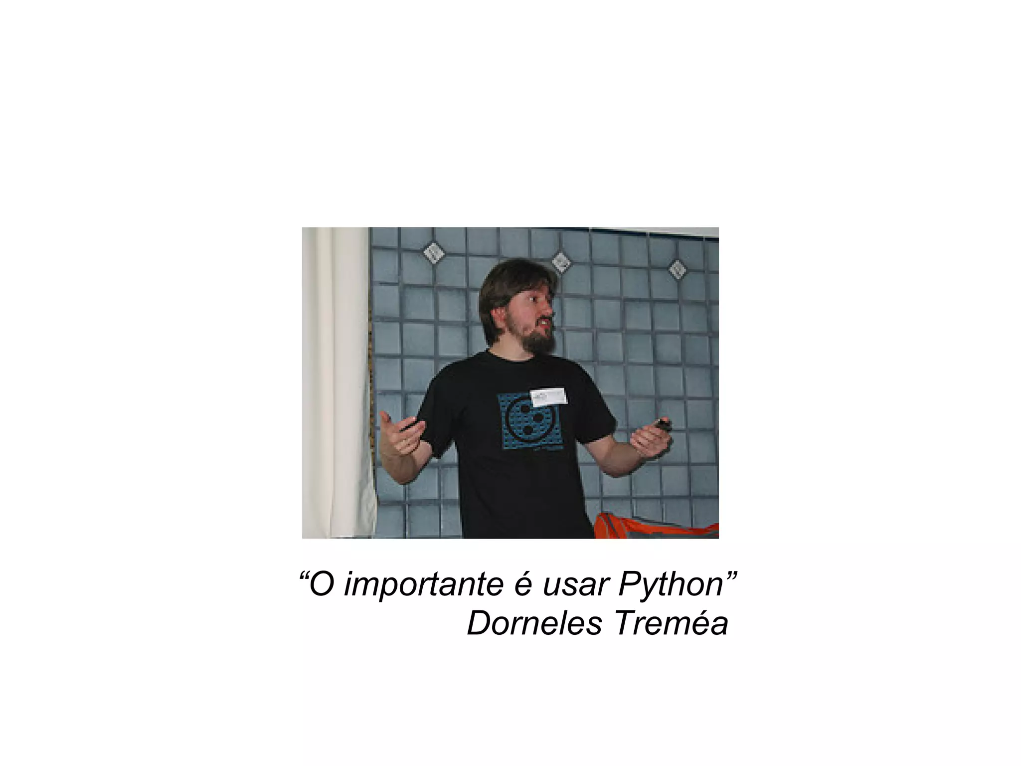 Python –
O que fazer...




       “O importante é usar Python”
                 Dorneles Treméa
 