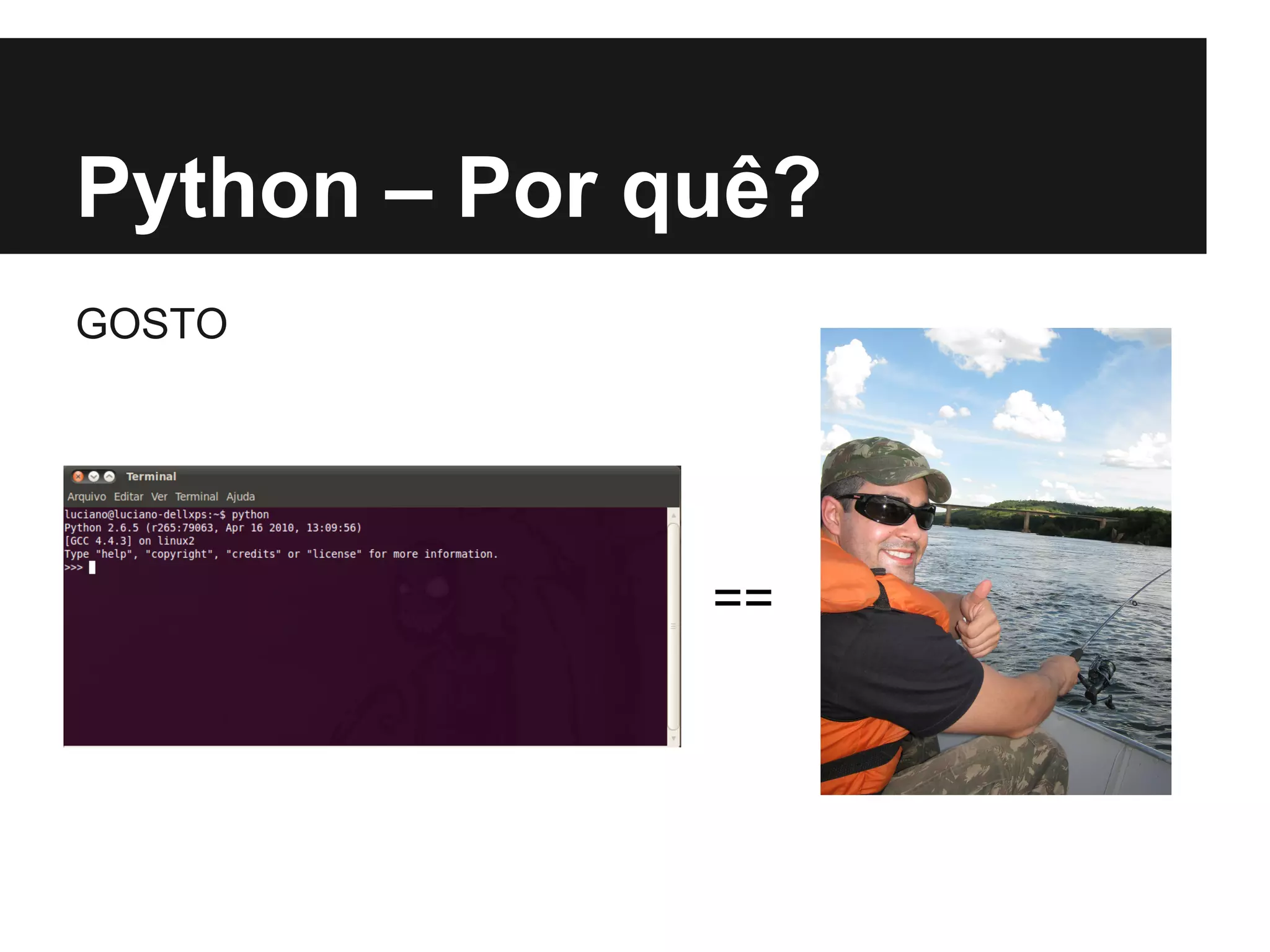 Python – Por quê?
GOSTO




              ==
 