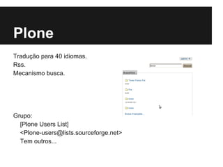 Plone
Tradução para 40 idiomas.
Rss.
Mecanismo busca.




Grupo:
  [Plone Users List]
  <Plone-users@lists.sourceforge.net>
  Tem outros...
 