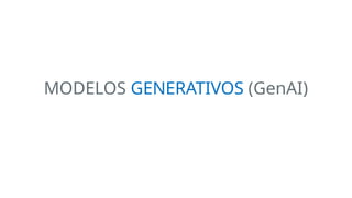 MODELOS GENERATIVOS (GenAI)
 