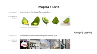 Imagens e Texto
P(image | caption)
 