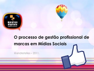 O processo de gestão profissional de
marcas em Mídias Sociais

@andretelles – 2011.
 